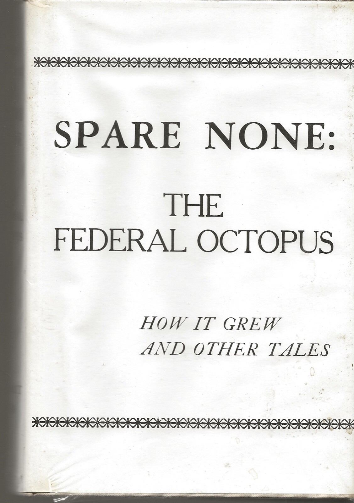 SPARE NONE: THE FEDERAL OCTOPUS HOW IT GREW TALESCARL A KEYSER INSCRIBED 1972