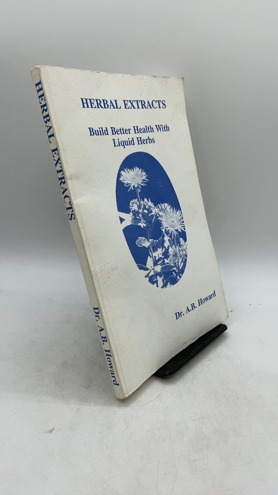 Herbal Extracts: Build Better Health With Liquid Herbs Dr. A.B. Howard Paperb…