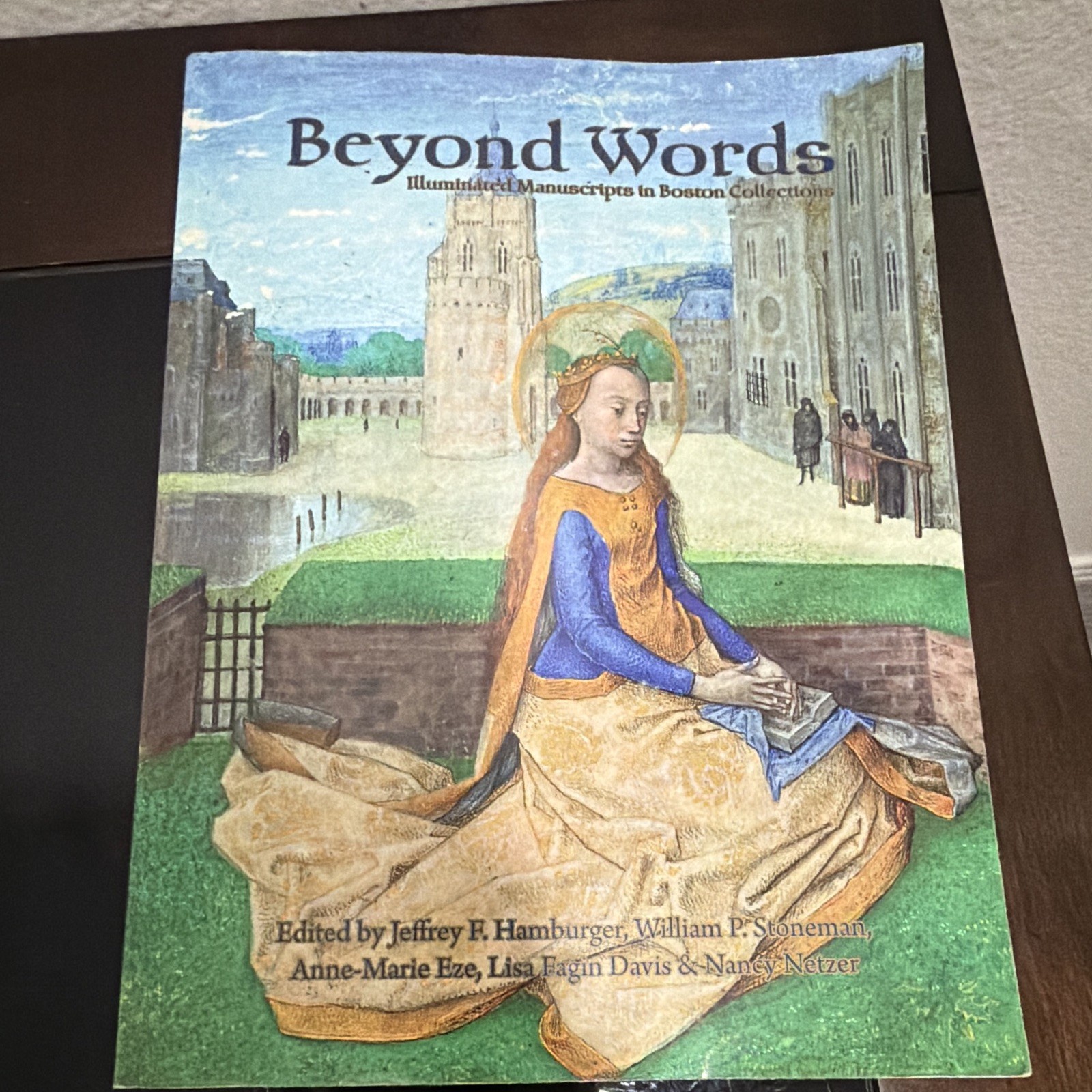 Jeffrey F Hamburger / BEYOND WORDS Illuminated Manuscripts in Boston 1st ed 2016