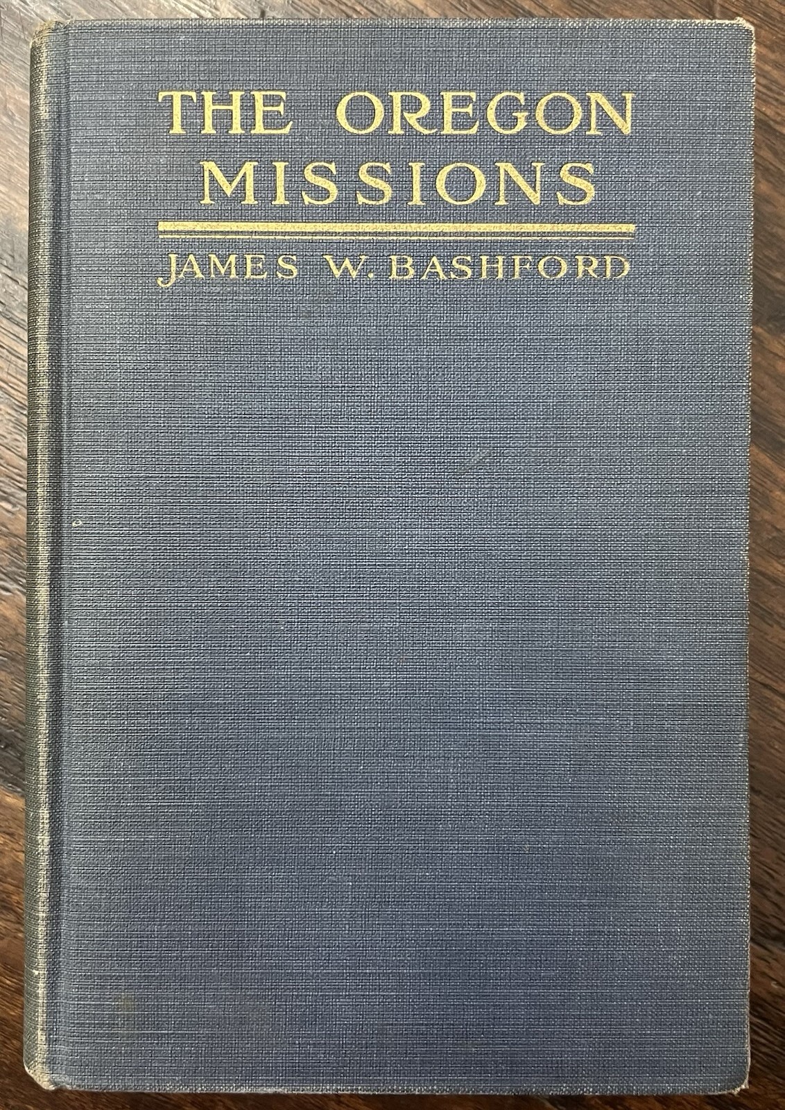 The Oregon Missions by James Bashford First Edition 1918 U.S./Canada Border