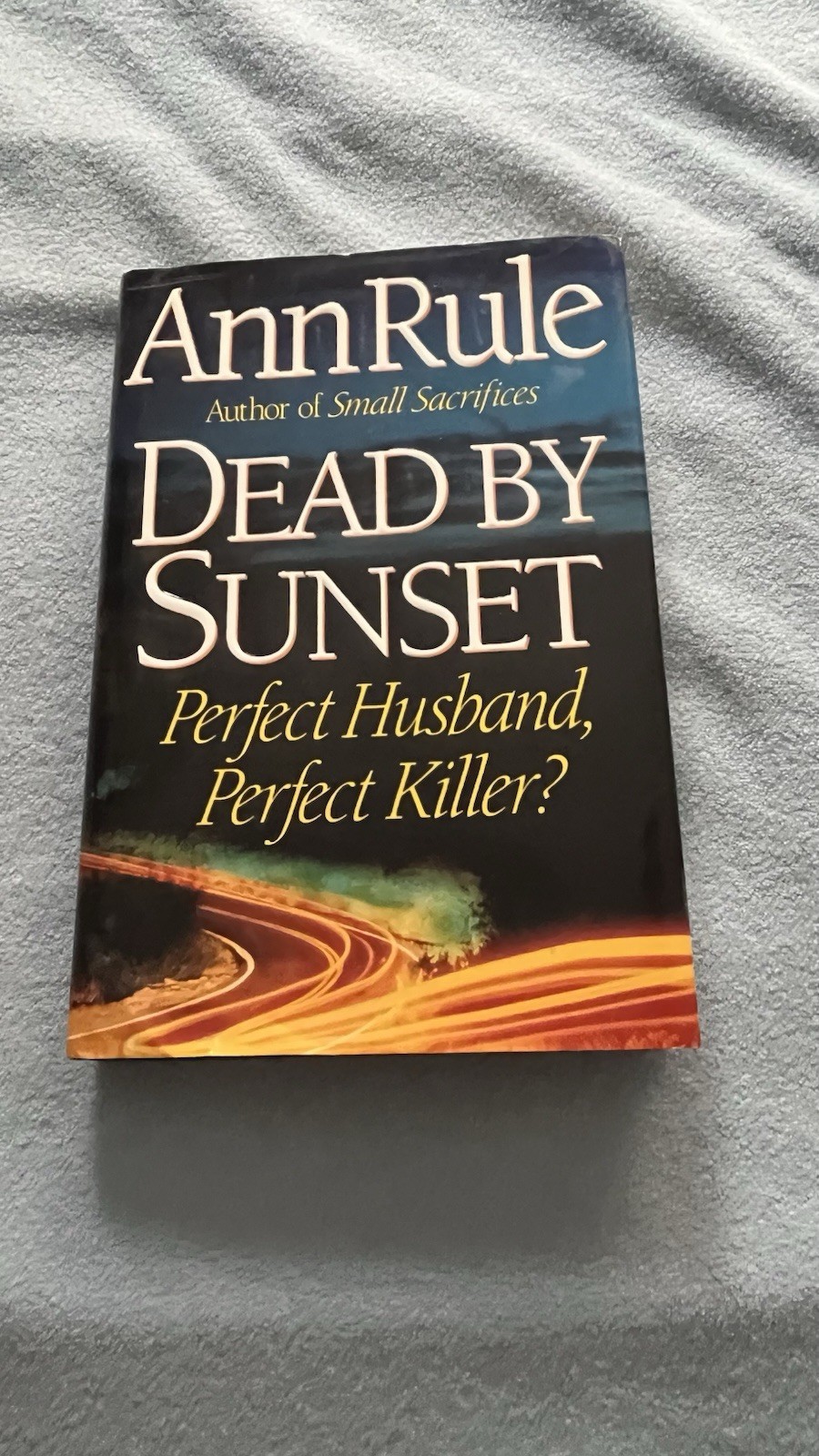 Dead by Sunset: Perfect Husband, Perfect Killer? By Ann RuleSigned First Edition
