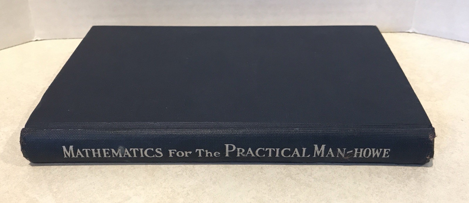 Mathematics for the Practical Man by George Howe 1931 HC ALGEBRA, GEOMETRY, TRIG