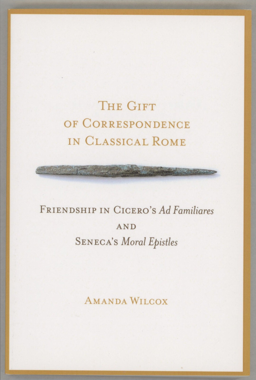 Amanda Wilcox / Gift of Correspondence in Classical Rome Friendship 1st ed 2012