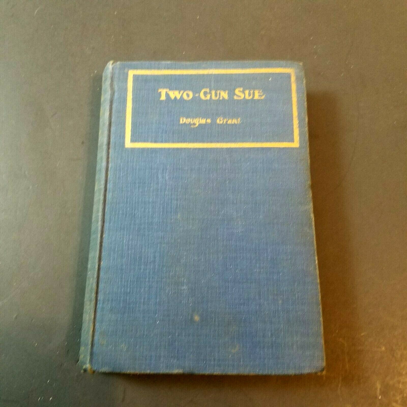 Two Gun Sue by Douglas Grant, Cloth Bound Hard Cover published 1922