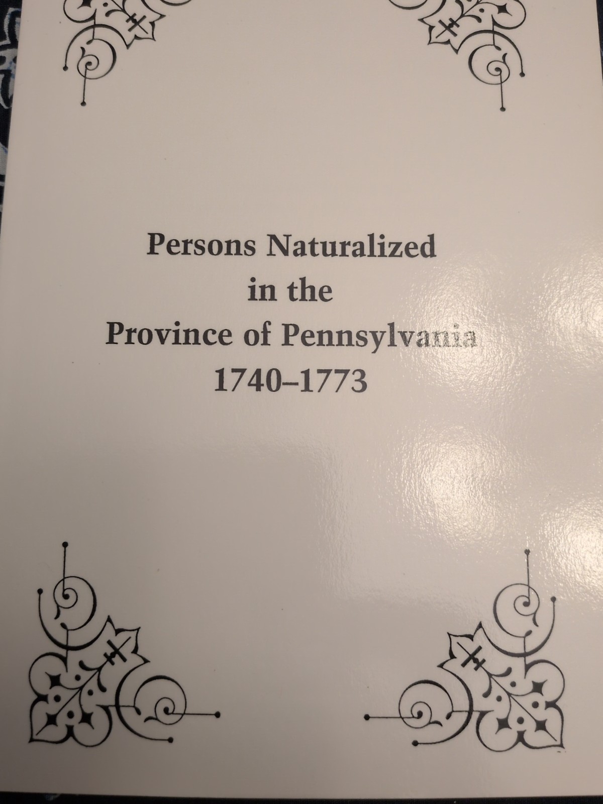 Persons Naturalized In The Province of Pennsylvania 1740-1773 Vol. 2