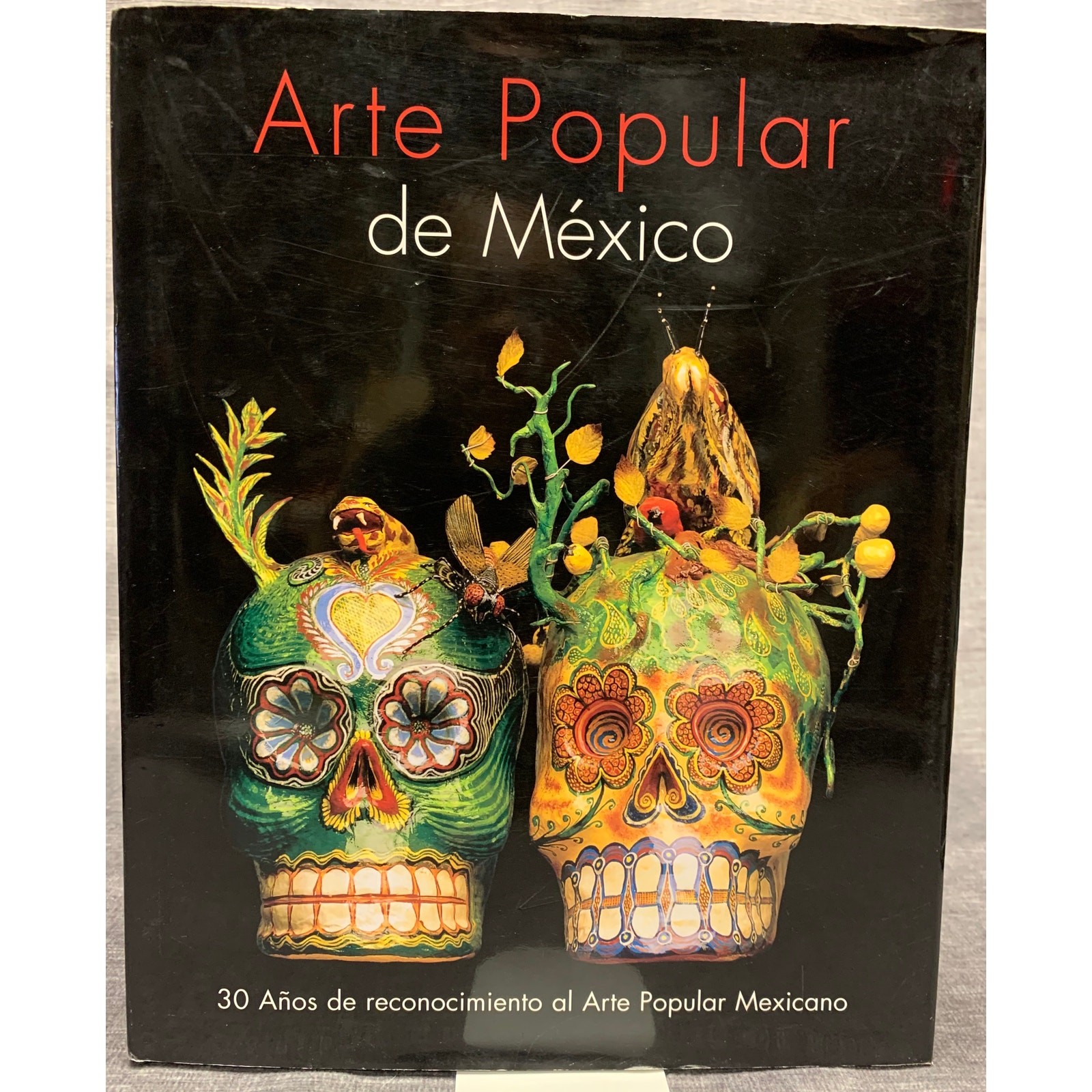 Arte Popular de Mexico: 30 Anos de reconocimiento al Arte Popular