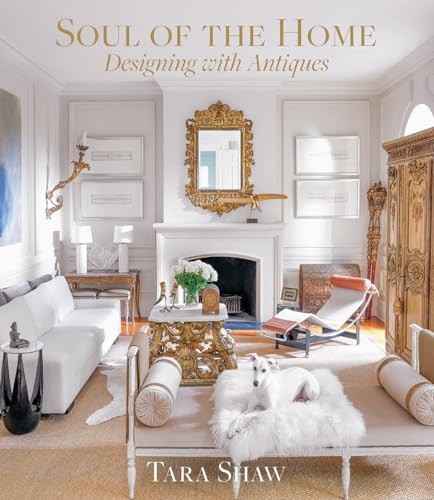 Soul of the Home: Designing with Antiques…, Tara Shaw