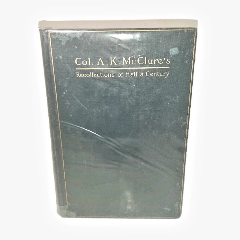 Colonel Alexander K McClure’s Recollections of Half a Century 1902